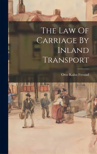 The Law Of Carriage By Inland Transport, De Freund, Otto Kahn. Editorial Hassell Street Pr, Tapa Dura En Inglés