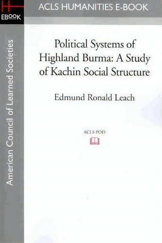 Political Systems Of Highland Burma: A Study Of Kachin Social Structure, De Edmund Ronald Leach., Vol. 1. Editorial Acls History E Book Project, Tapa Blanda En Inglés