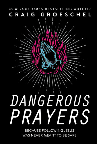 Dangerous Prayers: Because Following Jesus Was Never Meant To Be Safe, De Groeschel,. Editorial Zondervan, Tapa Dura En Inglés