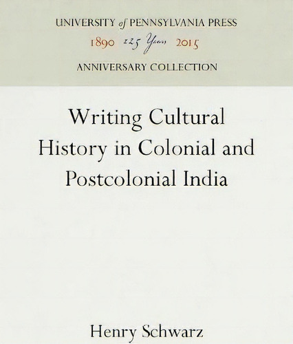 Writing Cultural History In Colonial And Postcolonial India, De Henry Schwarz. Editorial University Pennsylvania Press, Tapa Dura En Inglés