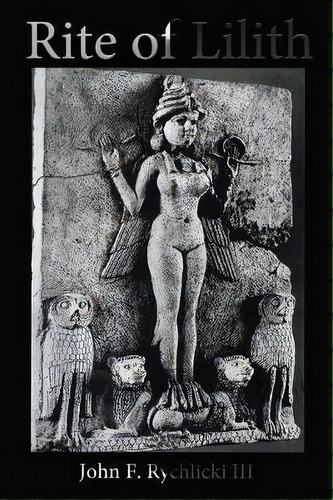 Rite Of Lilith, De John F Rychlicki Iii. Editorial Crucible Publications Llc, Tapa Blanda En Inglés