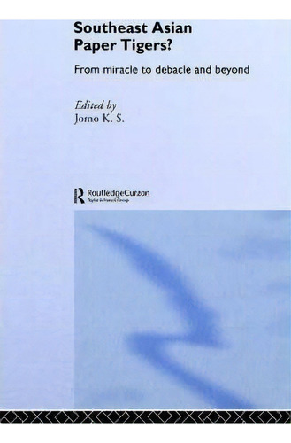Southeast Asian Paper Tigers?: From Miracle To Debacle And Beyond, De K. S. Jomo., Vol. 1. Editorial Taylor Francis Ltd, Tapa Blanda En Inglés