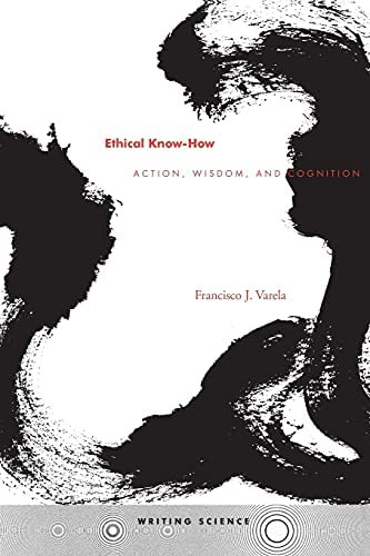 Ethical Know-how: Action, Wisdom, And Cognition (writing Science), De Varela, Francisco J.. Editorial Stanford University Press, Tapa Blanda En Inglés