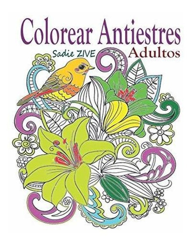 Colorear Antiestres Adultos : Libro Para Colorear Adultos Antiestres Para Relajacion, Meditacion ..., De Sadie Zive. Editorial Independently Published, Tapa Blanda En Español
