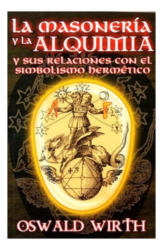 Masoneria Y La Alquimia , La. Y Sus Relaciones Con El Simbolismo Hermetico, De Wirth, Oswald. Editorial Berbera Editores, Tapa Blanda En Español, 2007