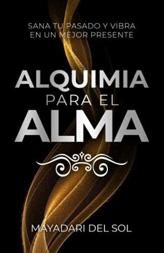 Libro : Alquimia Para El Alma Sana Tu Pasado Y Vibra En Tu 