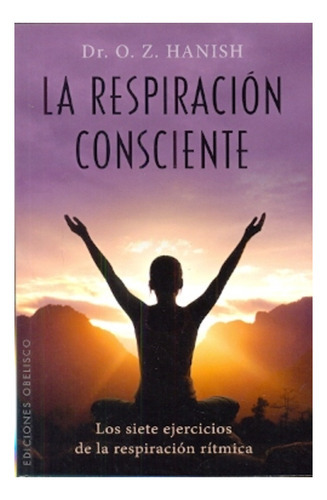 La Respiración Consciente, De Dr. O. Z.  Hanish. Editorial Ediciones Obelisco, S.l., Edición 1 En Español