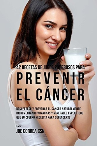 Libro : 42 Recetas De Jugos Poderosos Para Prevenir El...