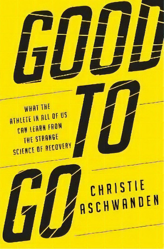 Good To Go : What The Athlete In All Of Us Can Learn From The Strange Science Of Recovery, De Christie Aschwanden. Editorial Ww Norton & Co, Tapa Dura En Inglés
