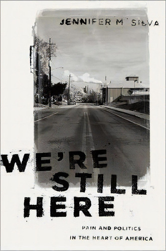 We're Still Here : Pain And Politics In The Heart Of America, De Jennifer M. Silva. Editorial Oxford University Press Inc, Tapa Dura En Inglés