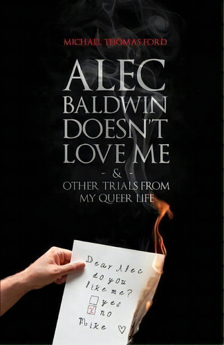 Alec Baldwin Doesn't Love Me, And Other Trials From My Queer Life, De Michael Thomas Ford. Editorial Lethe Press, Tapa Blanda En Inglés