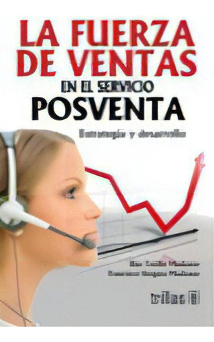 La Fuerza De Ventas En El Servicio Posventa: Estrategia Y Desarrollo., De Blas Torillo Medrano. Editorial Trillas, Edición 1 En Español, 2010