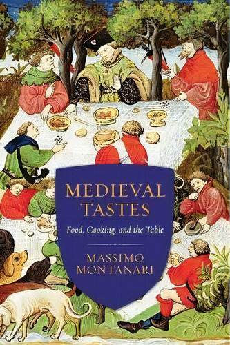 Medieval Tastes : Food, Cooking, And The Table, De Massimo Montanari. Editorial Columbia University Press, Tapa Blanda En Inglés