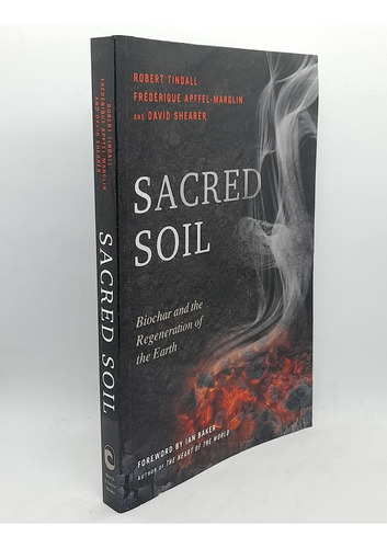 Sacred Soil: Biochar And The Regeneration Of The Earth