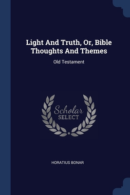 Libro Light And Truth, Or, Bible Thoughts And Themes: Old...
