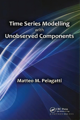 Time Series Modelling With Unobserved Components, De Matteo M. Pelagatti., Vol. 1. Editorial Crc Press, Tapa Dura En Inglés