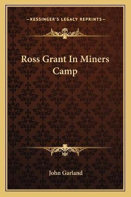 Libro Ross Grant In Miners Camp - John Garland
