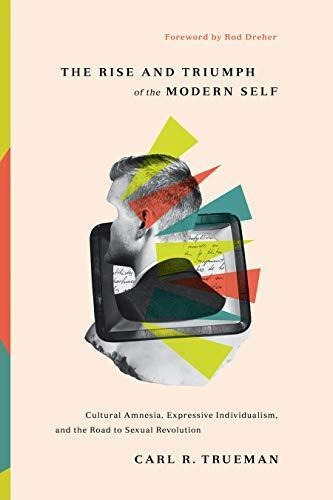 The Rise And Triumph Of The Modern Self: Cultural Amnesia, E