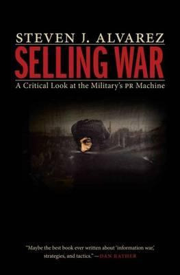 Selling War : A Critical Look At The Military's Pr Machine