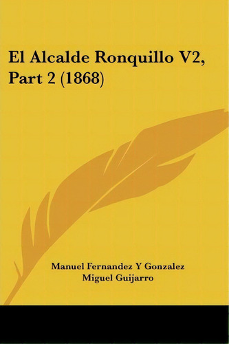 El Alcalde Ronquillo V2, Part 2 (1868), De Manuel Fernandez Y Gonzalez. Editorial Kessinger Publishing, Tapa Blanda En Español