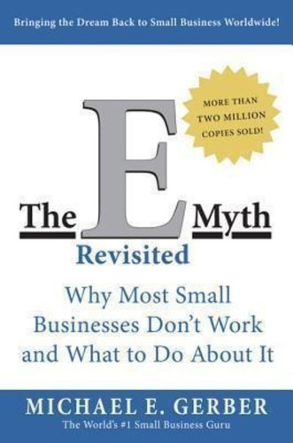 The E-myth Revisited : Why Most Small Businesses Don't Work 