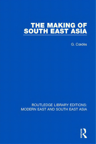 The Making Of South East Asia (rle Modern East And South East Asia), De Coedes, George. Editorial Routledge, Tapa Blanda En Inglés