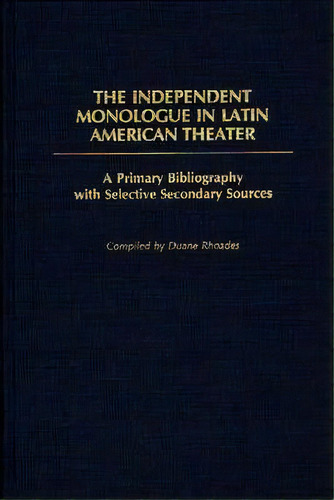 The Independent Monologue In Latin American Theater, De Duane Rhoades. Editorial Abc Clio, Tapa Dura En Inglés