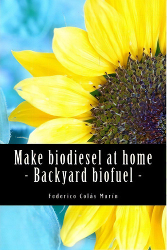 Make Biodiesel At Home - Backyard Biofuel, De Federico Jose Colas Marin. Editorial Createspace Independent Publishing Platform, Tapa Blanda En Inglés