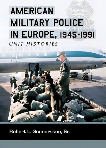 American Military Police In Europe, 1945-1991, De Robert L Gunnarsson. Editorial Mcfarland Co Inc, Tapa Blanda En Inglés