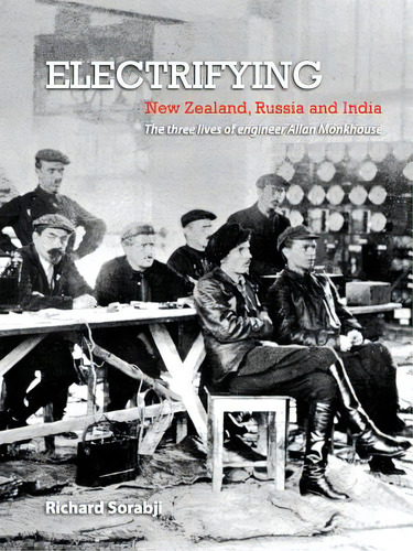 Electrifying New Zealand, Russia And India: The Three Lives Of Engineer Allan Monkhouse, De Sorabji, Richard., Vol. 1. Editorial Lulu Pr, Tapa Blanda En Inglés