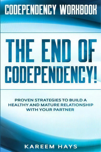 Codependency Workbook : The End Of Codependency! - Proven Strategies To Build A Healthy And Matur..., De Kareem Hays. Editorial Choice Publishing, Tapa Blanda En Inglés