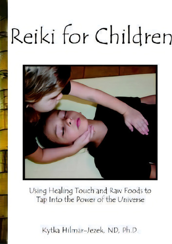 Reiki For Children: Using Healing Touch And Raw Foods To Tap Into The Power Of The Universe, De Nd Hilmar-jezek., Vol. 1. Editorial Authorhouse, Tapa Blanda En Inglés