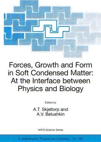 Forces, Growth And Form In Soft Condensed Matter: At The Interface Between Physics And Biology, De Arne Skjeltorp. Editorial Springer Verlag New York Inc, Tapa Dura En Inglés