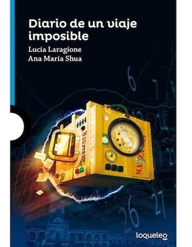 Diario de un viaje imposible, de Lucía Laragione, Ana María Shua. Editorial Santillana - Loqueleo en español, 2014