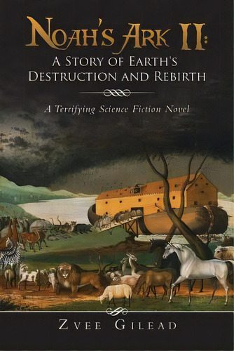 Noah's Ark Ii: A Story Of Earth's Destruction And Rebirth: A Terrifying Science Fiction Novel, De Gilead, Zvee. Editorial Lulu Pub Serv, Tapa Blanda En Inglés