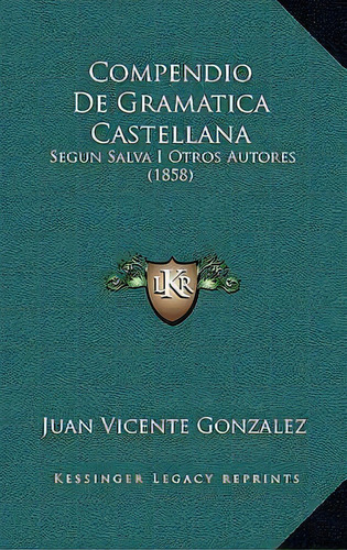 Compendio De Gramatica Castellana : Segun Salva I Otros Autores (1858), De Juan Vicente Gonzalez. En Español
