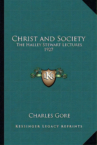 Christ And Society: The Halley Stewart Lectures 1927, De Gore, Charles. Editorial Kessinger Pub Llc, Tapa Blanda En Inglés