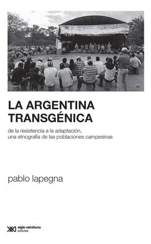 Argentina Transgenica, La - Pablo Lapegna