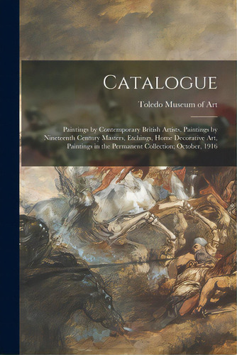 Catalogue: Paintings By Contemporary British Artists, Paintings By Nineteenth Century Masters, Et..., De Toledo Museum Of Art. Editorial Legare Street Pr, Tapa Blanda En Inglés