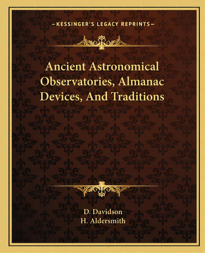 Ancient Astronomical Observatories, Almanac Devices, And Traditions, De Davidson, D.. Editorial Kessinger Pub Llc, Tapa Blanda En Inglés