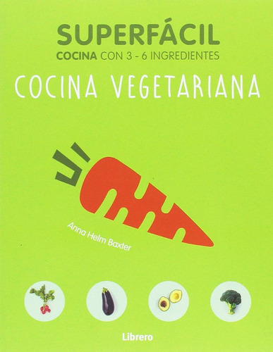Superfácil Cocina Vegetariana : Cocina Con 3-6 Ingredientes 