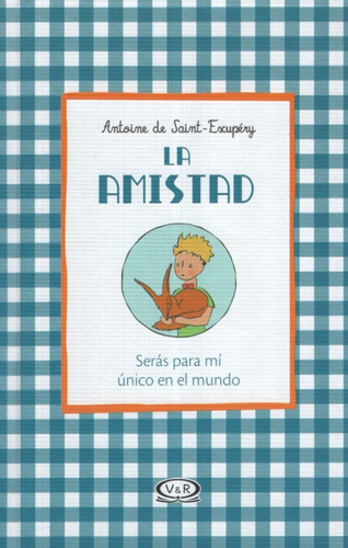 La Amistad - Seras Para Mi Unico En El Mundo, de de Saint-Exupéry, Antoine. Editorial V&R, tapa dura en español, 2019