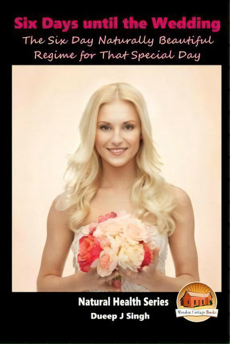 6 Days To D-day The Six Day Naturally Beautiful Regime For That Special Day, De Dueep Jyot Singh. Editorial Createspace Independent Publishing Platform, Tapa Blanda En Inglés