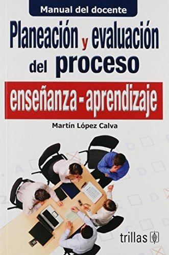 Planeación Y Evaluación Del Proceso Enseñanza-aprendizaje Manual Del Docente, De Lopez Calva, J. Martin., Vol. 1. Editorial Trillas, Tapa Blanda, Edición 1a En Español, 2000