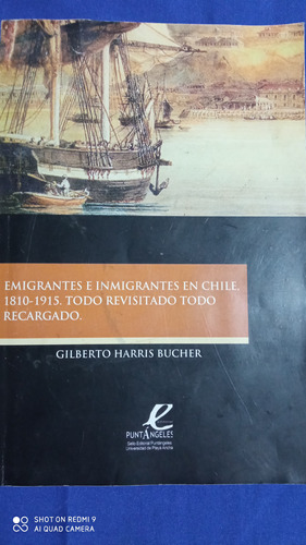 Emigrantes E Inmigrantes En Chile,1810-1915.todo Revisitado 