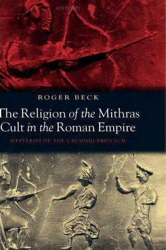 The Religion Of The Mithras Cult In The Roman Empire, De Roger Beck. Editorial Oxford University Press, Tapa Dura En Inglés