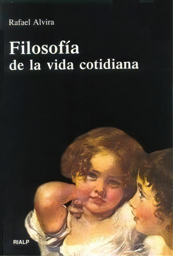 Filosofãâa De La Vida Cotidiana, De Alvira Domínguez, Rafael. Editorial Ediciones Rialp, S.a., Tapa Blanda En Español