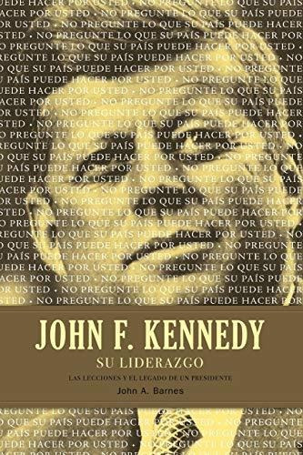 John F. Kennedy Su Liderazgo Las Lecciones Y El Legado De U, De Barnes, John. Editorial Grupo Nelson, Tapa Blanda En Español, 2009