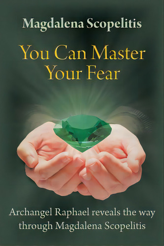 You Can Master Your Fear: Archangel Raphael Reveals The Way Through Magdalena Scopelitis, De Scopelitis, Magdalena. Editorial Authorhouse, Tapa Blanda En Inglés