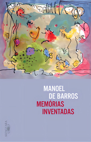 Memórias inventadas, de Barros, Manoel de. Editorial ALFAGUARA (CIA DAS LETRAS), tapa mole, edición 1 en português